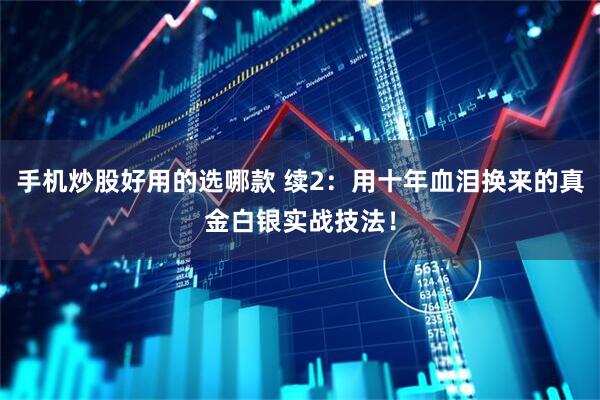 手机炒股好用的选哪款 续2：用十年血泪换来的真金白银实战技法！